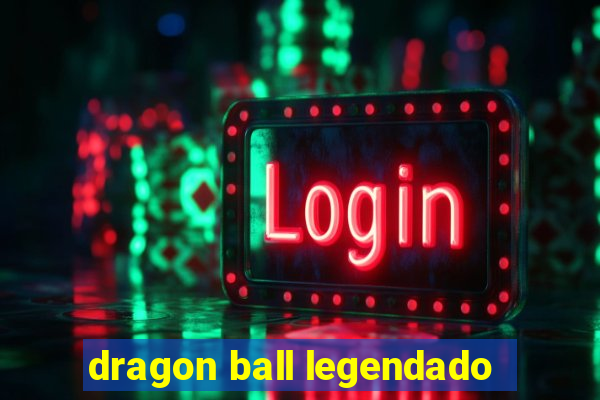 dragon ball legendado